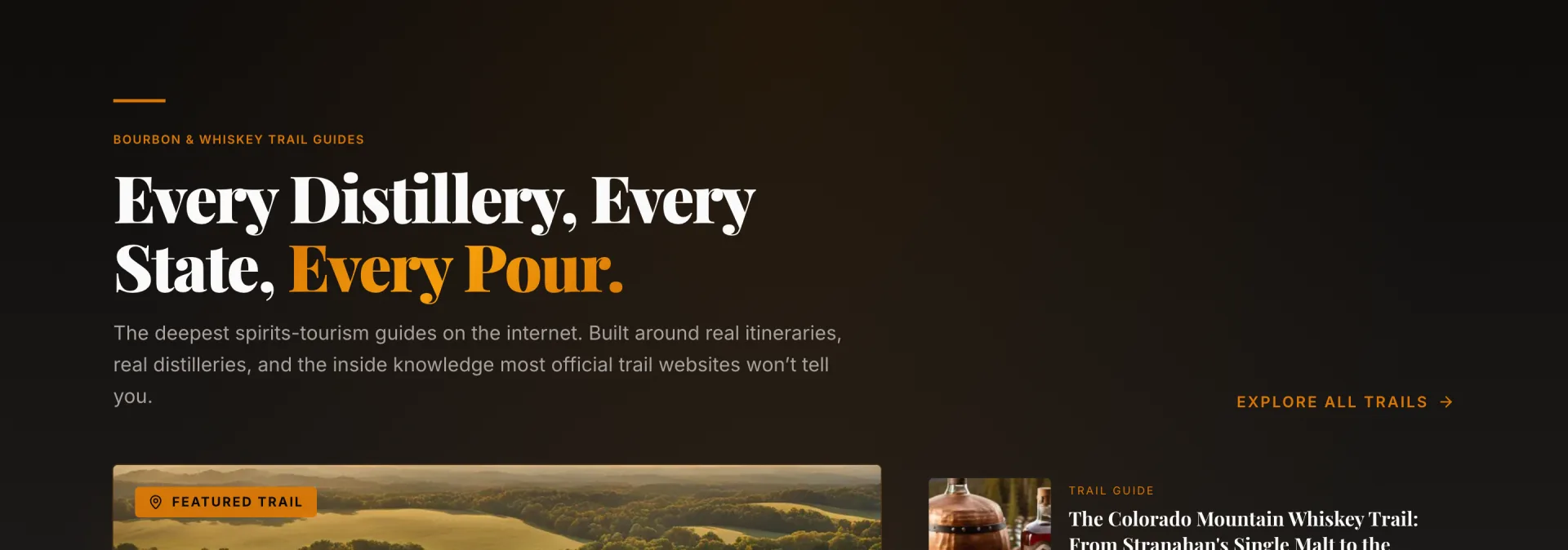 Trail guide section: the headline Every Distillery, Every State, Every Pour. in white serif with Every Pour. in amber, and the tops of a featured trail photo and a trail guide card below.